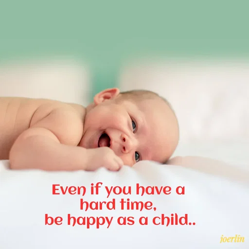 Quote by Joerlin Jesulan - Even if you have a
hard time,
be happy as a child..
joerlin
 - Made using Quotes Creator App, Post Maker App