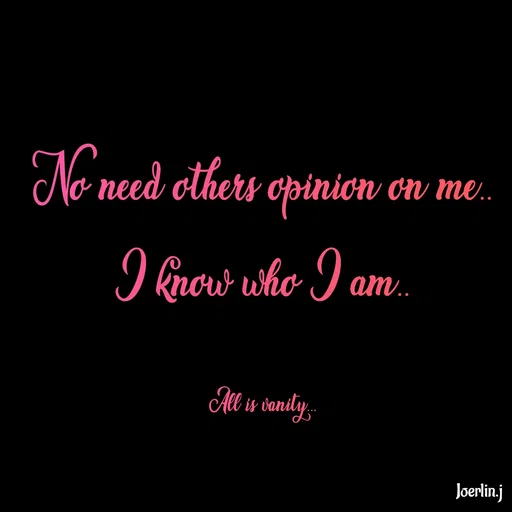 Quote by Joerlin Jesulan - No need others opinion on me.
I Ruow who I an
am.
All is vanily
Joerlin.j
 - Made using Quotes Creator App, Post Maker App