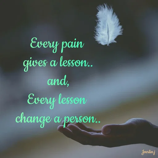 Quote by Joerlin Jesulan - Every pain
gives a lesson..
and,
Every lesson
change a person.
Joerling
 - Made using Quotes Creator App, Post Maker App