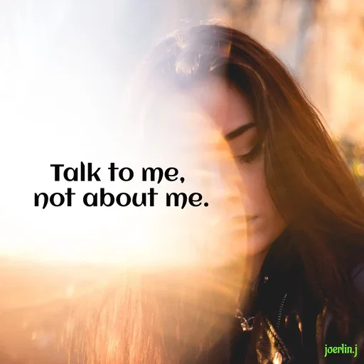 Quote by Joerlin Jesulan - Talk to me,
not about me.
joerlin.j
 - Made using Quotes Creator App, Post Maker App