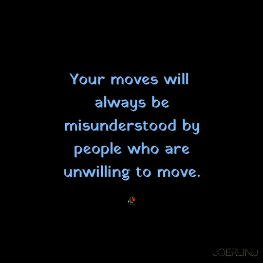 Quote by Joerlin Jesulan - Your moves will
always be
misunderstood by
people who are
unwilling to move.
JOERLINJ
 - Made using Quotes Creator App, Post Maker App