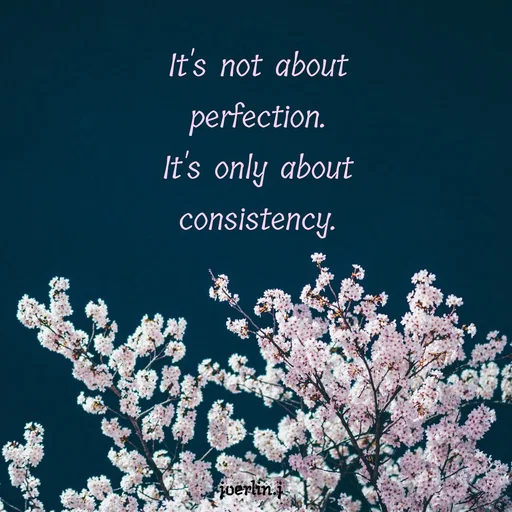 Quote by Joerlin Jesulan - It's not about
perfection.
It's only about
consistency.
Fjoerlin.j
 - Made using Quotes Creator App, Post Maker App