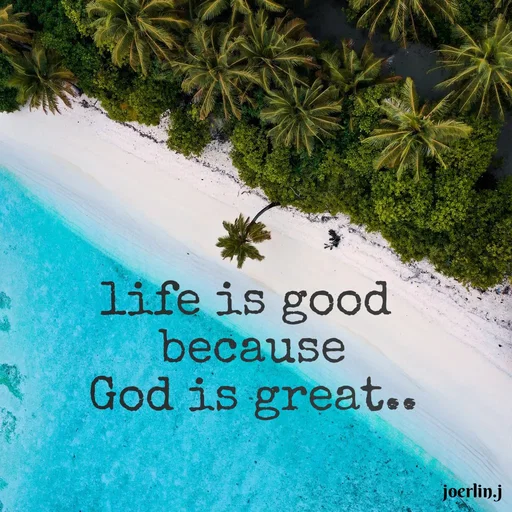 Quote by Joerlin Jesulan - life is good
because
God is great..
joerlin.j
 - Made using Quotes Creator App, Post Maker App