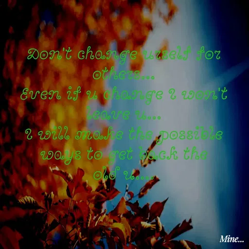 Quote by S.Padmashree - Don't change urself for others...
Even if u change I won't leave u...
I will make the possible ways to get back the
old u.... - Made using Quotes Creator App, Post Maker App