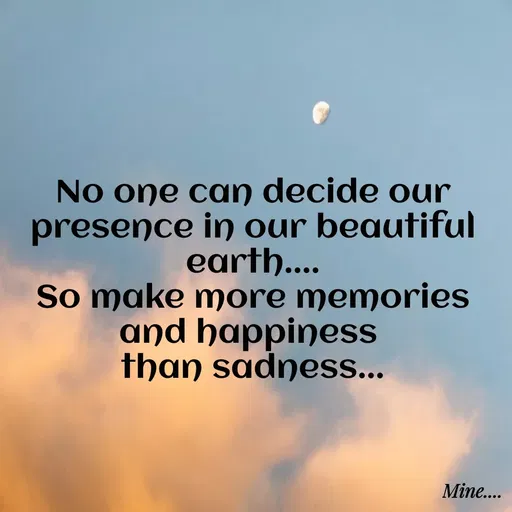 Quote by S.Padmashree - No one can decide our presence in our beautiful earth....
So make more memories and happiness 
than sadness... - Made using Quotes Creator App, Post Maker App