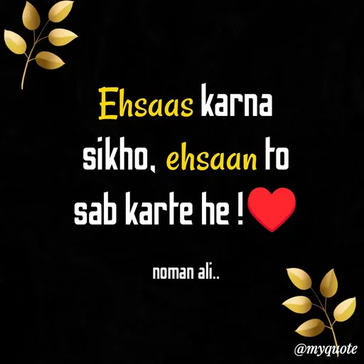 Quote by Noman Ali - Ehsaas karna sikho, ehsaan to sab karte he !♥️

noman ali.. - Made using Quotes Creator App, Post Maker App