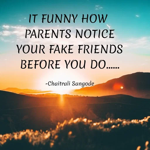 Quote by Krutika Sangode - IT FUNNY HOW
PARENTS NOTICE
YOUR FAKE FRIENDS
BEFORE YOU b...
-Chaitrali Sangode
 - Made using Quotes Creator App, Post Maker App