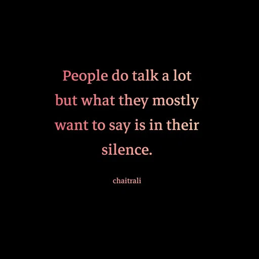 Quote by Krutika Sangode - People do talk a lot
but what they mostly
want to say is in their
silence.
chaitrali
 - Made using Quotes Creator App, Post Maker App
