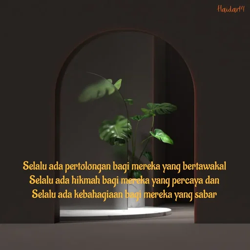 Quote by Ali Haidar - Selalu ada pertolongan bagi mereka yang bertawakal
Selalu ada hikmah bagi mereka yang percaya dan
Selalu ada kebahagiaan bagi mereka yang sabar - Made using Quotes Creator App, Post Maker App