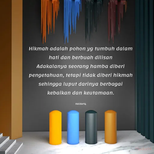 Quote by Ali Haidar - Hikmah adalah pohon yg tumbuh dalam hati dan berbuah dilisan
Adakalanya seorang hamba diberi  pengetahuan, tetapi tidak diberi hikmah sehingga luput darinya berbagai kebaikan dan keutamaan.

Haidar14 - Made using Quotes Creator App, Post Maker App