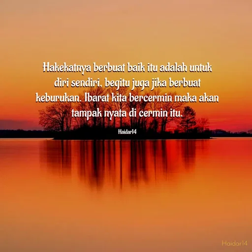 Quote by Ali Haidar - Hakekatnya berbuat baik itu adalah untuk diri sendiri, begitu juga jika berbuat keburukan. Ibarat kita bercermin maka akan tampak nyata di cermin itu.

Haidar14 - Made using Quotes Creator App, Post Maker App