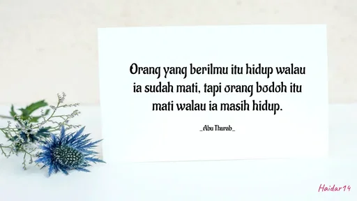 Quote by Ali Haidar - Orang yang berilmu itu hidup walau ia sudah mati, tapi orang bodoh itu mati walau ia masih hidup.

_Abu Thurab_ - Made using Quotes Creator App, Post Maker App