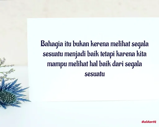 Quote by Ali Haidar - Bahagia itu bukan kerena melihat segala sesuatu menjadi baik tetapi karena kita mampu melihat hal baik dari segala sesuatu - Made using Quotes Creator App, Post Maker App