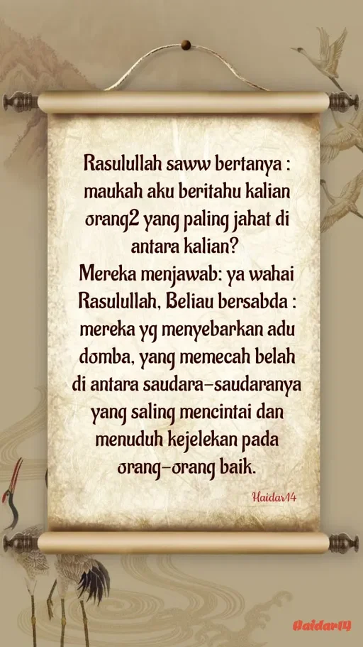 Quote by Ali Haidar - Rasulullah saww bertanya : maukah aku beritahu kalian orang2 yang paling jahat di antara kalian? 
Mereka menjawab: ya wahai Rasulullah, Beliau bersabda : mereka yg menyebarkan adu domba, yang memecah belah di antara saudara-saudaranya yang saling mencintai dan menuduh kejelekan pada orang-orang baik.Haidar14 - Made using Quotes Creator App, Post Maker App