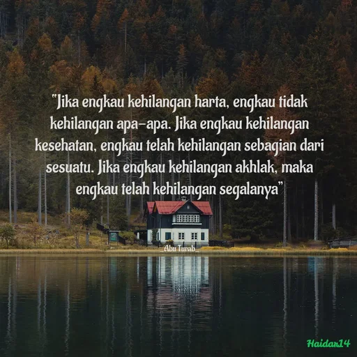Quote by Ali Haidar - “Jika engkau kehilangan harta, engkau tidak kehilangan apa-apa. Jika engkau kehilangan kesehatan, engkau telah kehilangan sebagian dari sesuatu. Jika engkau kehilangan akhlak, maka engkau telah kehilangan segalanya”



_Abu Turab_ - Made using Quotes Creator App, Post Maker App