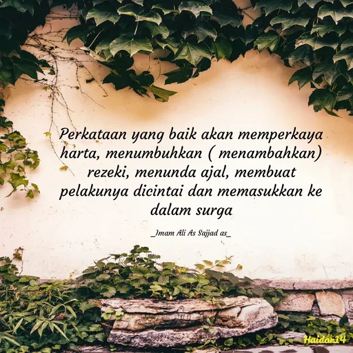 Quote by Ali Haidar - Perkataan yang baik akan memperkaya harta, menumbuhkan ( menambahkan) rezeki, menunda ajal, membuat pelakunya dicintai dan memasukkan ke dalam surga

_Imam Ali As Sajjad as_ - Made using Quotes Creator App, Post Maker App