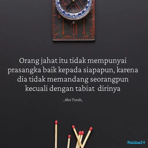 Quote by Ali Haidar - Orang jahat itu tidak mempunyai prasangka baik kepada siapapun, karena dia tidak memandang seorangpun kecuali dengan tabiat  dirinya

_Abu Turab_ - Made using Quotes Creator App, Post Maker App