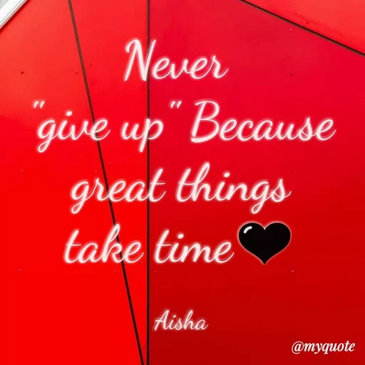 Quote by Sayeeda Aisha Kounain - Never
give up" Because
great things
take time
Aisha
@myquote
 - Made using Quotes Creator App, Post Maker App