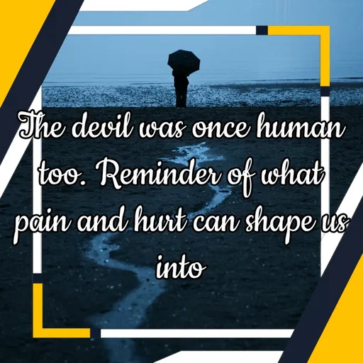 Quote by Lonely and Broken Soul - The devil was once human too. Reminder of what pain and hurt can shape us into - Made using Quotes Creator App, Post Maker App
