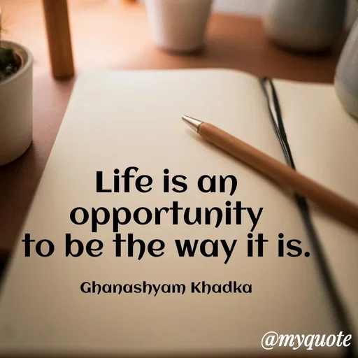 Quote by Ghanashyam Khadka - Life is an opportunity
 to be the way it is. 

Ghanashyam Khadka - Made using Quotes Creator App, Post Maker App