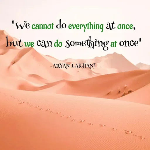 Quote by Aryan Lakhani - "We cannot do everything at once,
but we can do Something at once"
-ARYAN LAKHANI
 - Made using Quotes Creator App, Post Maker App