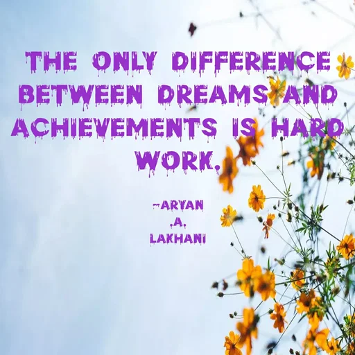 Quote by Aryan Lakhani - THE ONLY DIFFERENCE
BETWEEN DREAMS AND
ACHIEVEMENTS IS HARD
WORK,
ARYAN
A.
LAKHANI
 - Made using Quotes Creator App, Post Maker App