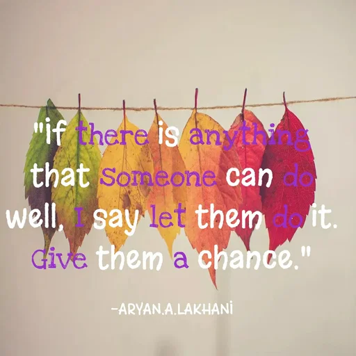 Quote by Aryan Lakhani - "if there is an th
that Someone cand
well, say let them it.
dive them a chance.
-ARYAN.A.LAKHANİ
 - Made using Quotes Creator App, Post Maker App