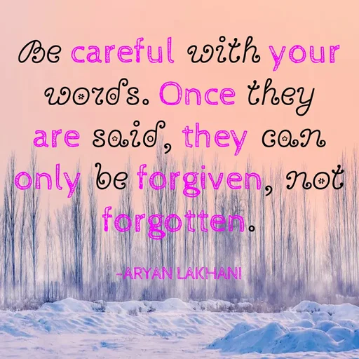 Quote by Aryan Lakhani - Be careful oith
your
WOrds. Once they
are soid, they GON
only be forgiven, not
forgotten.
HARYAN LAKHANI
 - Made using Quotes Creator App, Post Maker App