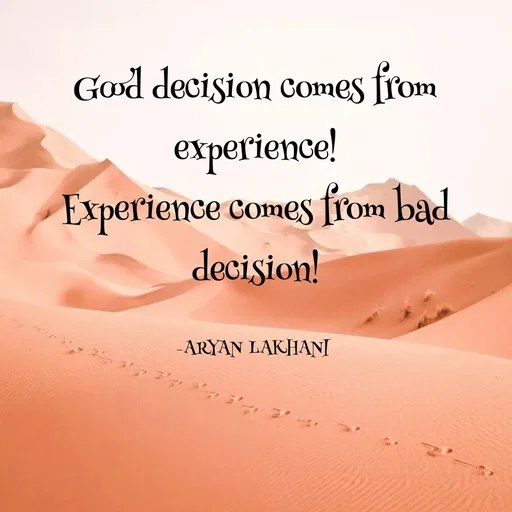 Quote by Aryan Lakhani - God decision comes from
eXperience!
Experience comes from bad
decişion!
-ARYAN LAKHANI
 - Made using Quotes Creator App, Post Maker App