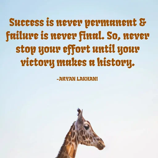 Quote by Aryan Lakhani - Success is never permanent &
failure is never final. So, never
stop your effort until your
victory makes a history.
-AKVAN LAKHANI
 - Made using Quotes Creator App, Post Maker App