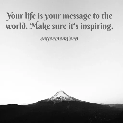 Quote by Aryan Lakhani - Your life is your message to the
world. Make sure it's inspiring.
ARYAN LAKHANI
 - Made using Quotes Creator App, Post Maker App