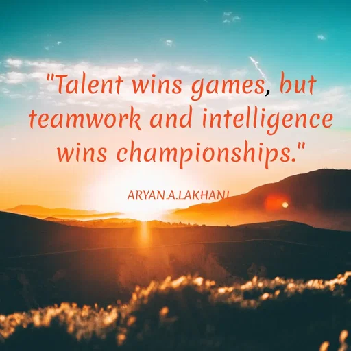Quote by Aryan Lakhani - "Talent wins games, but
teamwork and intelligence
wins championships."
ARYAN.A.LAKHANI
 - Made using Quotes Creator App, Post Maker App