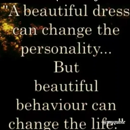 Quote by ashish awasthi - "A beautiful dress
can change the
personality..
But
beautiful
behaviour can
change the lifee
 - Made using Quotes Creator App, Post Maker App