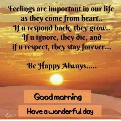 Quote by ashish awasthi - Feelings are important in our life
as they come from heart..
Ifu respond back, they grow..
fu ignore, they die, and
if u respect, they stay forever...
Be Happy Always..
Good morning
Haveawonderful day
 - Made using Quotes Creator App, Post Maker App