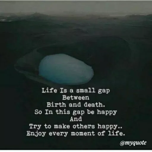 Quote by ashish awasthi - Life Is a small gap
Between
Birth and death.
So In this gap be happy
And
Try to make others happy..
Enjoy every moment of life.
@myquote
 - Made using Quotes Creator App, Post Maker App