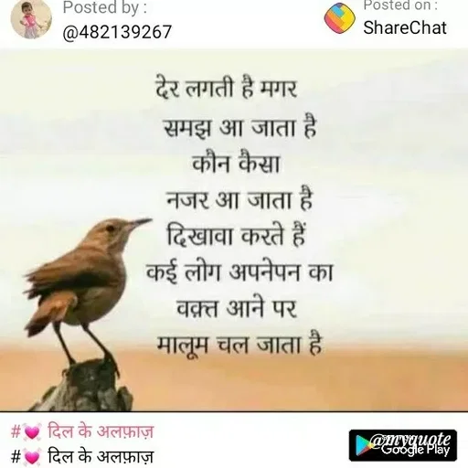 Quote by ashish awasthi - Posted by :
Posted on:
ShareChat
@482139267
देर लगती है मगर
समझ आ जाता है।
कौन कैसा
नजर आ जाता है।
दिखावा करते हैं।
कई लीग अपनेपन का
वक़्त आने पर
मालूम चल जाता है।
दिल के अलफ़ाज़
# दिल के अलफ़ाज़
Google Play
 - Made using Quotes Creator App, Post Maker App