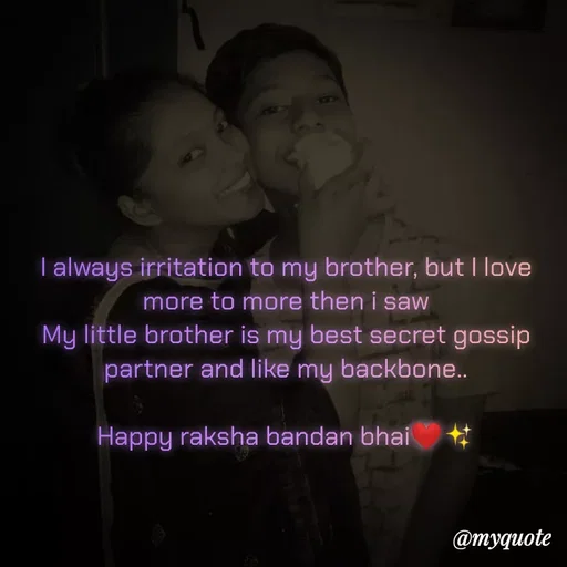 Quote by Twinkel - I always irritation to my brother, but I love more to more then i saw
My little brother is my best secret gossip partner and like my backbone..

Happy raksha bandan bhai❤️✨
 - Made using Quotes Creator App, Post Maker App