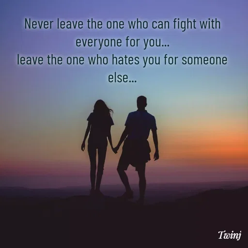 Quote by Twinkel - Never leave the one who can fight with everyone for you...
leave the one who hates you for someone else...

 - Made using Quotes Creator App, Post Maker App