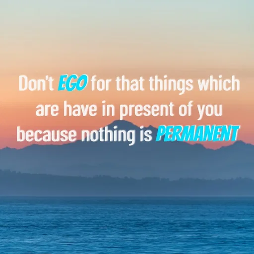 Quote by Twinkel - Don't ego for that things which are have in present of you because nothing is permanent  - Made using Quotes Creator App, Post Maker App