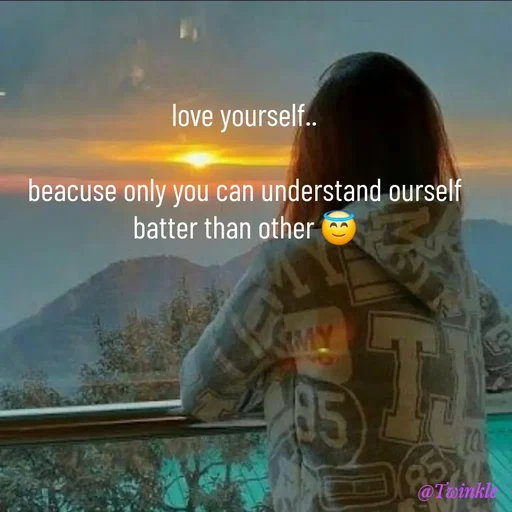 Quote by Twinkel - love yourself..

beacuse only you can understand ourself
batter than other 😇 - Made using Quotes Creator App, Post Maker App