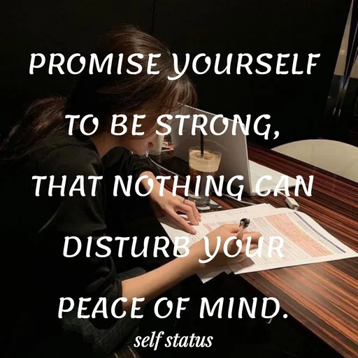 Quote by Self status - PROMISE YOURSELF
 TO BE STRONG, 
THAT NOTHING CAN
 DISTURB YOUR 
PEACE OF MIND.
 - Made using Quotes Creator App, Post Maker App
