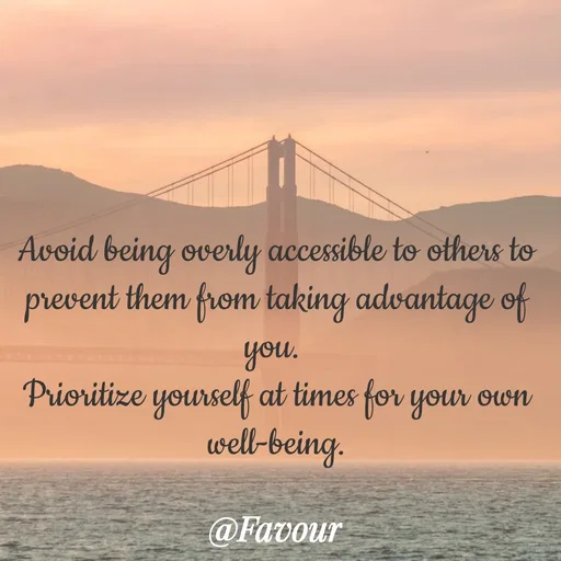 Quote by Favour - Avoid being overly accessible to others to prevent them from taking advantage of you. 
Prioritize yourself at times for your own well-being. - Made using Quotes Creator App, Post Maker App