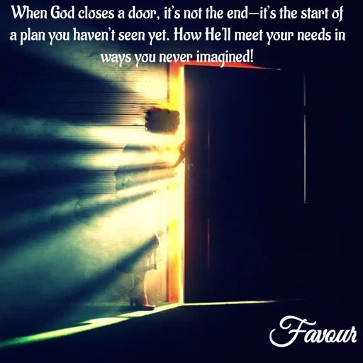 Quote by Favour - When God closes a door, it’s not the end—it’s the start of a plan you haven’t seen yet. How He'll meet your needs in ways you never imagined! - Made using Quotes Creator App, Post Maker App