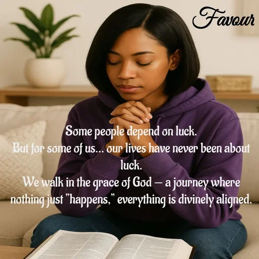 Quote by Favour - Some people depend on luck.
But for some of us… our lives have never been about luck.
We walk in the grace of God — a journey where nothing just “happens,” everything is divinely aligned. - Made using Quotes Creator App, Post Maker App