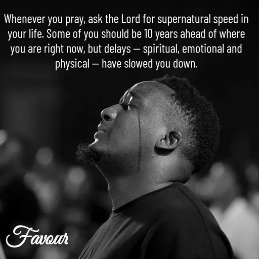 Quote by Favour - Whenever you pray, ask the Lord for supernatural speed in your life. Some of you should be 10 years ahead of where you are right now, but delays — spiritual, emotional and physical — have slowed you down. - Made using Quotes Creator App, Post Maker App