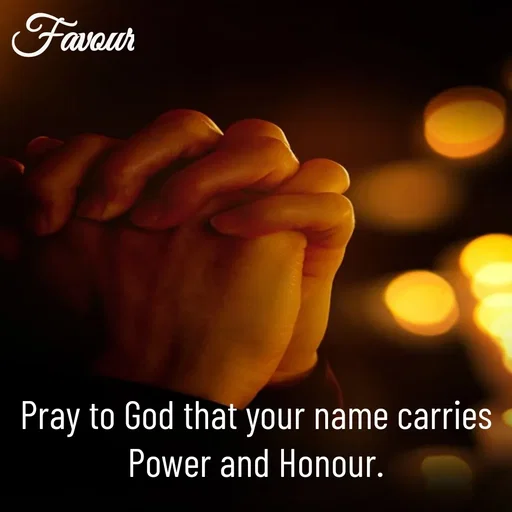 Quote by Favour - Pray to God that your name carries Power and Honour. - Made using Quotes Creator App, Post Maker App
