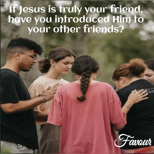 Quote by Favour - If Jesus is truly your friend, have you introduced Him to your other friends? - Made using Quotes Creator App, Post Maker App