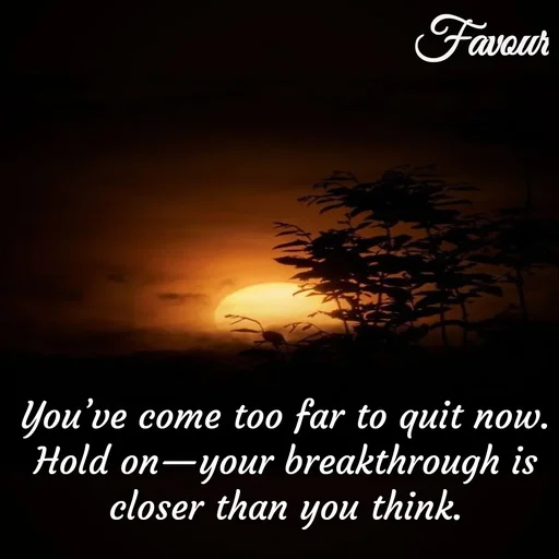 Quote by Favour - You’ve come too far to quit now. Hold on—your breakthrough is closer than you think. - Made using Quotes Creator App, Post Maker App