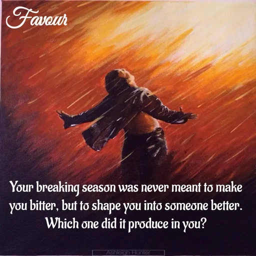 Quote by Favour - Your breaking season was never meant to make you bitter, but to shape you into someone better. Which one did it produce in you? - Made using Quotes Creator App, Post Maker App