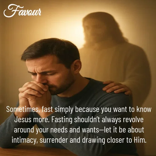 Quote by Favour - Sometimes, fast simply because you want to know Jesus more. Fasting shouldn’t always revolve around your needs and wants—let it be about intimacy, surrender and drawing closer to Him. - Made using Quotes Creator App, Post Maker App